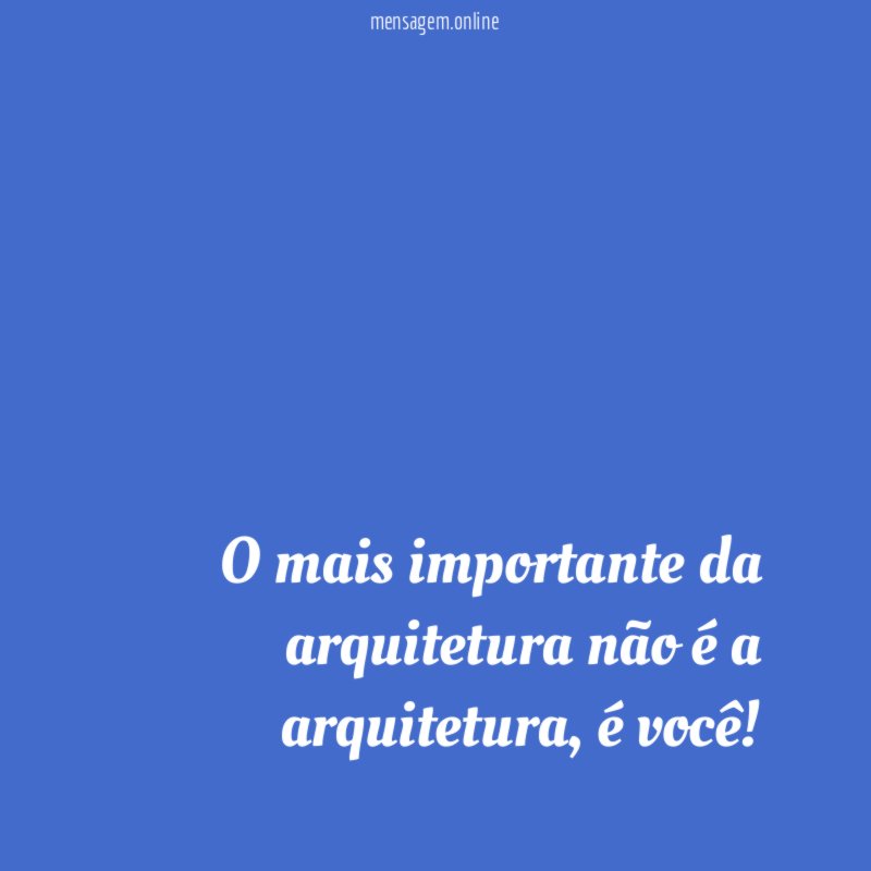 O mais importante da arquitetura não é a arquitetura