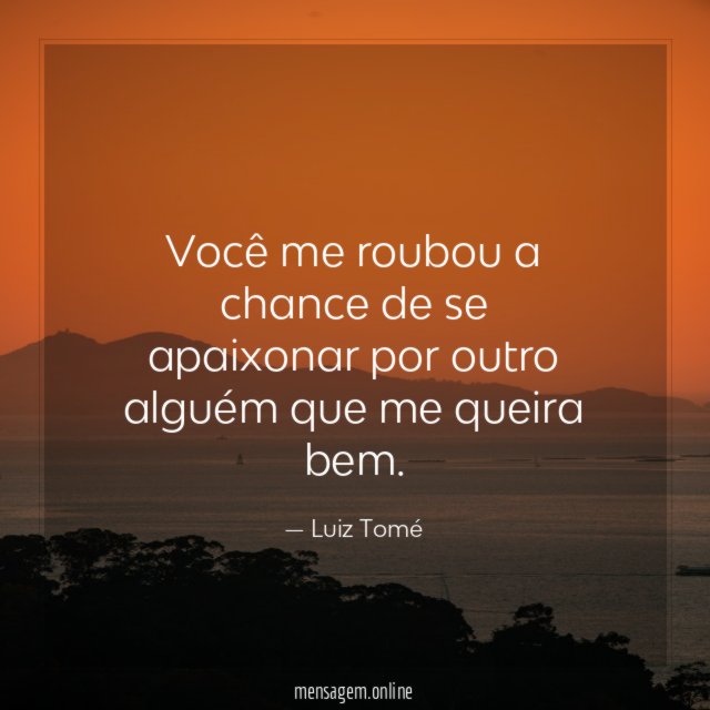 Você me roubou a chance de se apaixonar