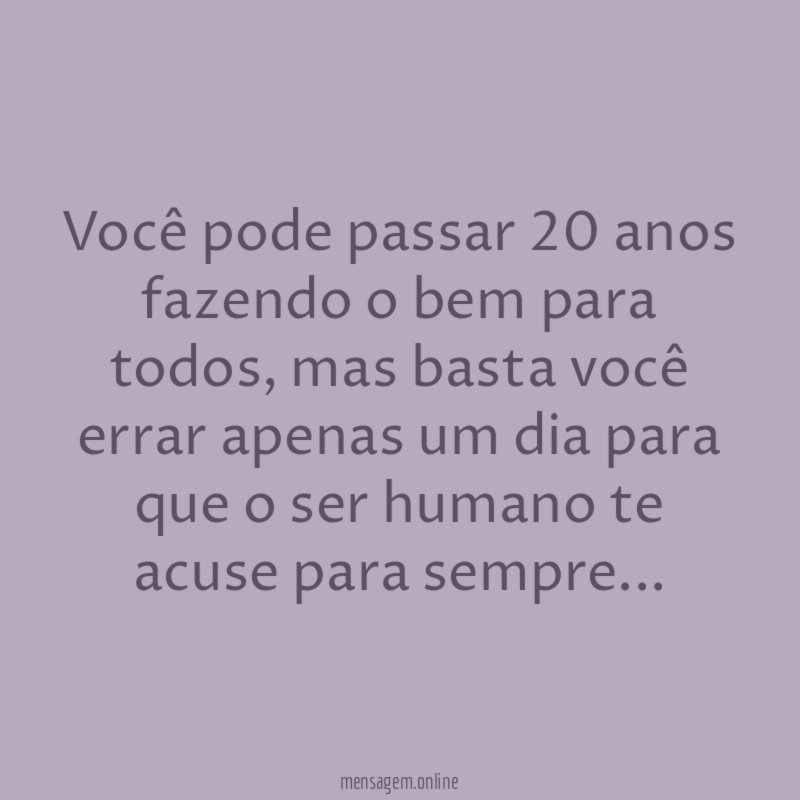 Você pode passar 20 anos fazendo o bem para todos