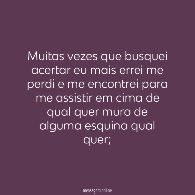 Muitas vezes que busquei acertar eu mais errei