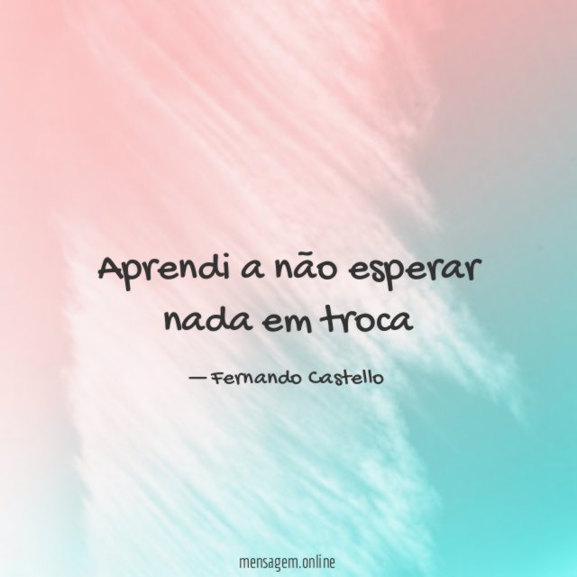 Aprendi a não esperar nada em troca