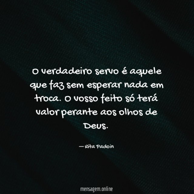 O verdadeiro servo é aquele que faz sem esperar nada em troca