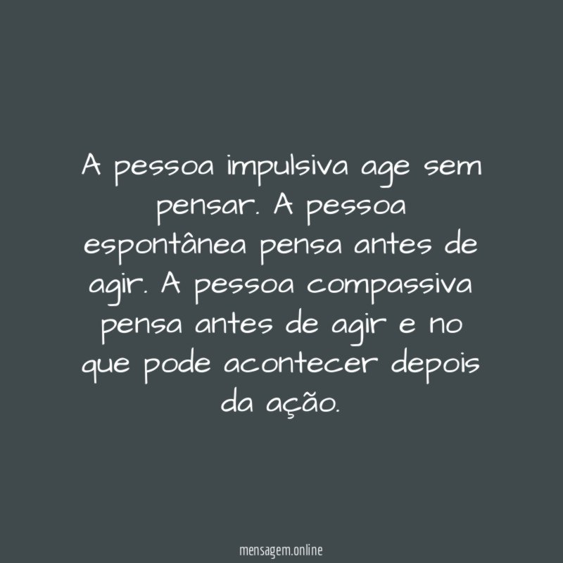 A pessoa impulsiva age sem pensar