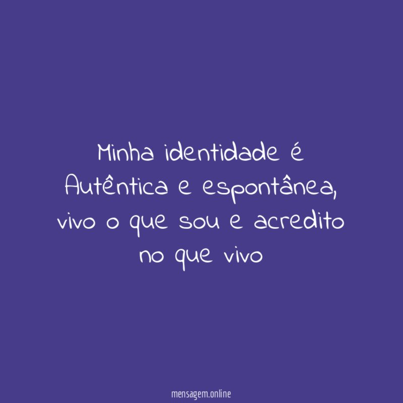 Minha identidade é Autêntica e espontânea