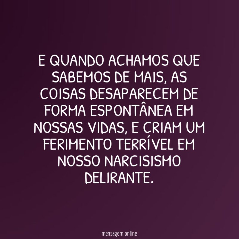 E quando achamos que sabemos de mais