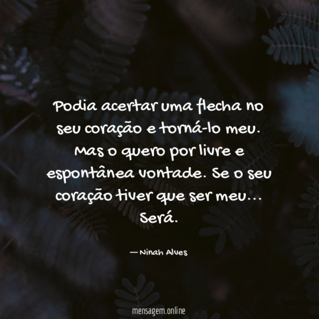 Podia acertar uma flecha no seu coração e torná-lo meu