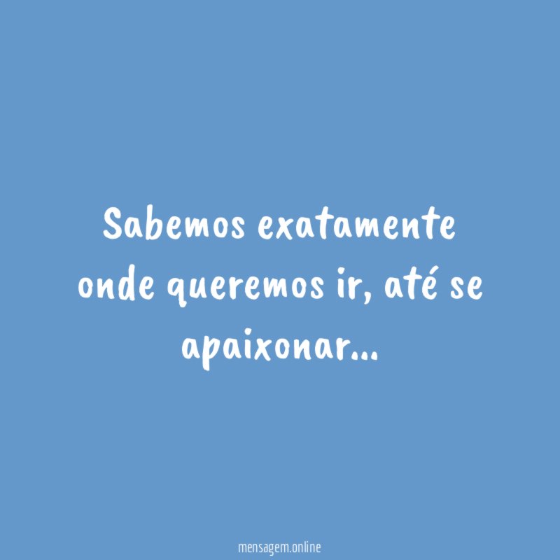Sabemos exatamente onde queremos ir