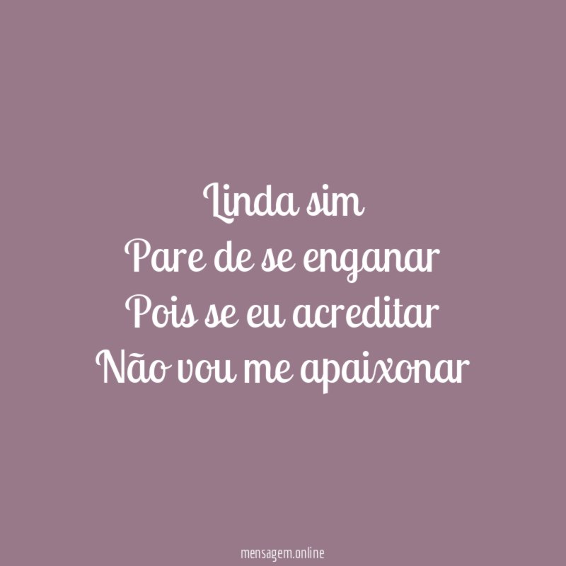 Linda sim Pare de se enganar Pois se eu acreditar Não