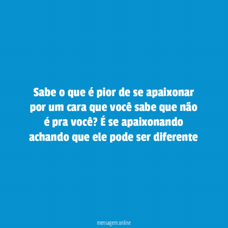 Sabe o que é pior de se apaixonar