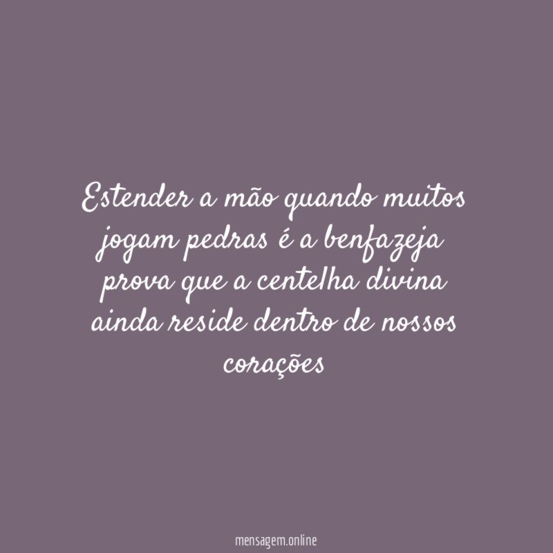 Estender a mão quando muitos jogam pedras é