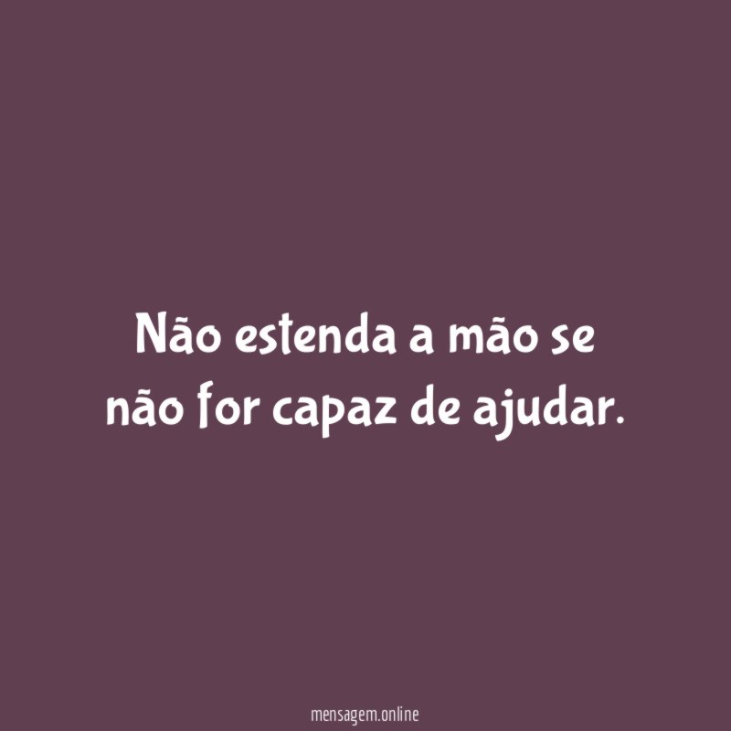 Não estenda a mão se não for capaz