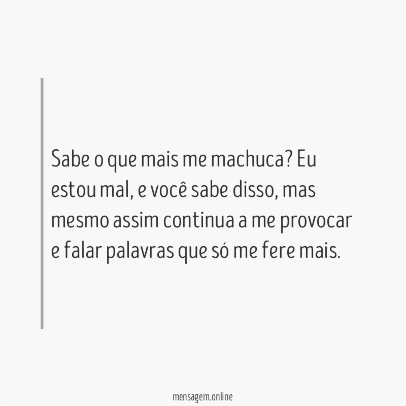 Sabe o que mais me machuca