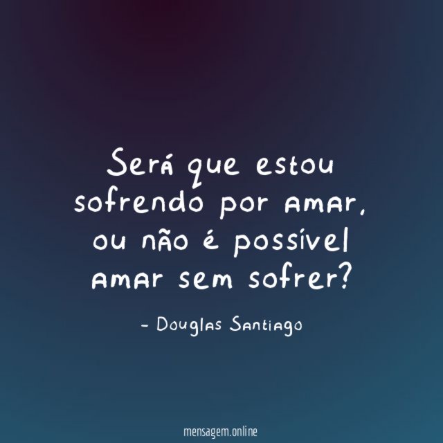 Será que estou sofrendo por amar