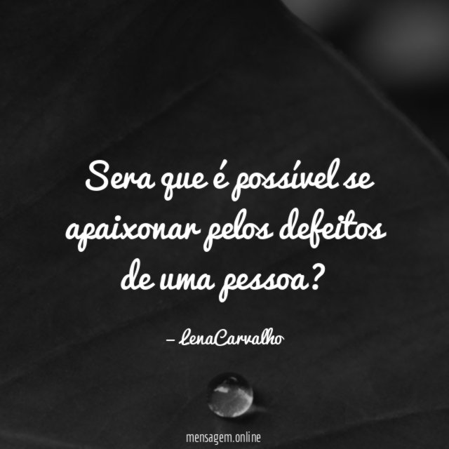 Sera que é possível se apaixonar pelos defeitos de uma pessoa