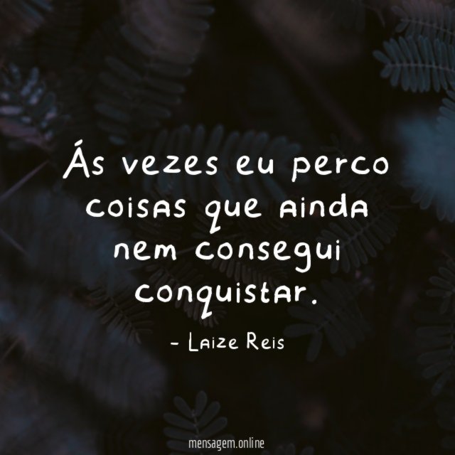 Ás vezes eu perco coisas que ainda nem consegui conquistar