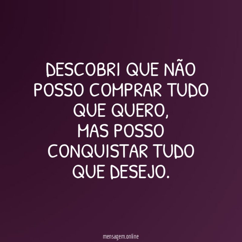 DESCOBRI QUE NÃO POSSO COMPRAR TUDO QUE QUERO
