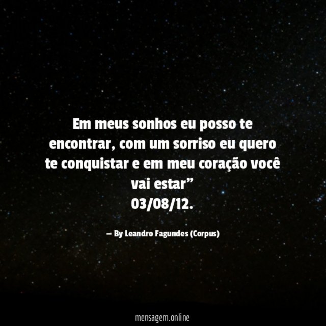 "Em meus sonhos eu posso te encontrar, com um sorriso eu quero te conquistar e em meu coração você vai estar"