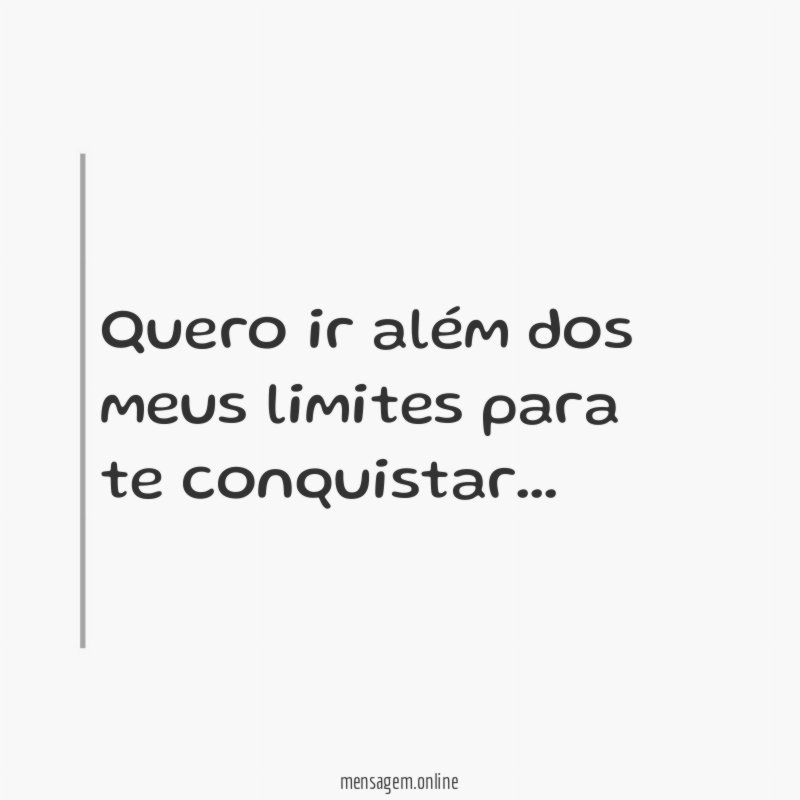 Quero ir além dos meus limites para te conquistar