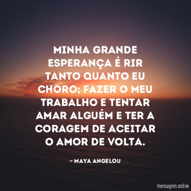 Minha grande esperança é rir tanto quanto eu choro