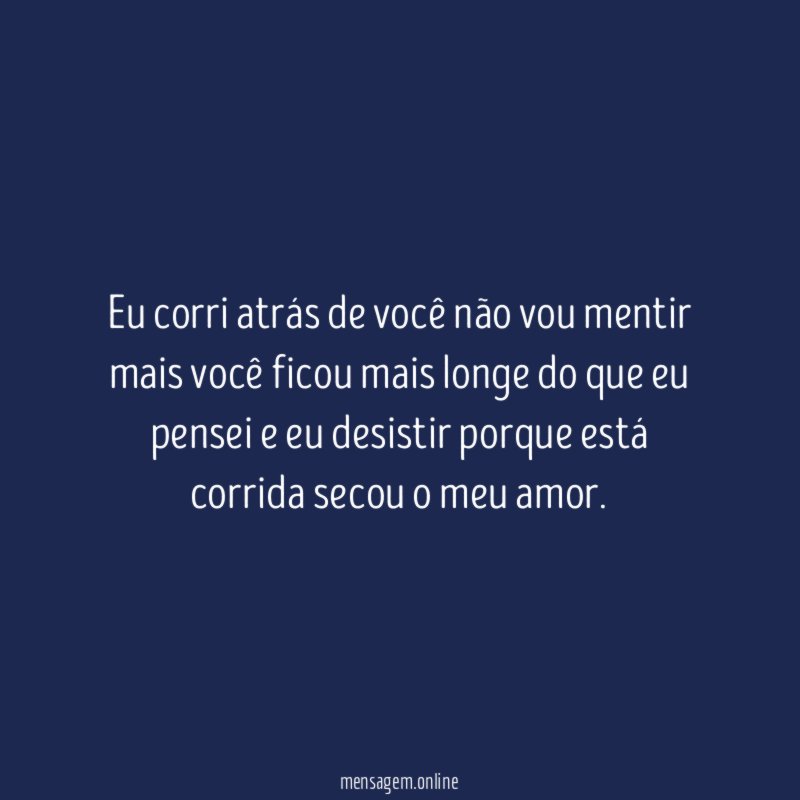 Eu corri atrás de você não vou mentir