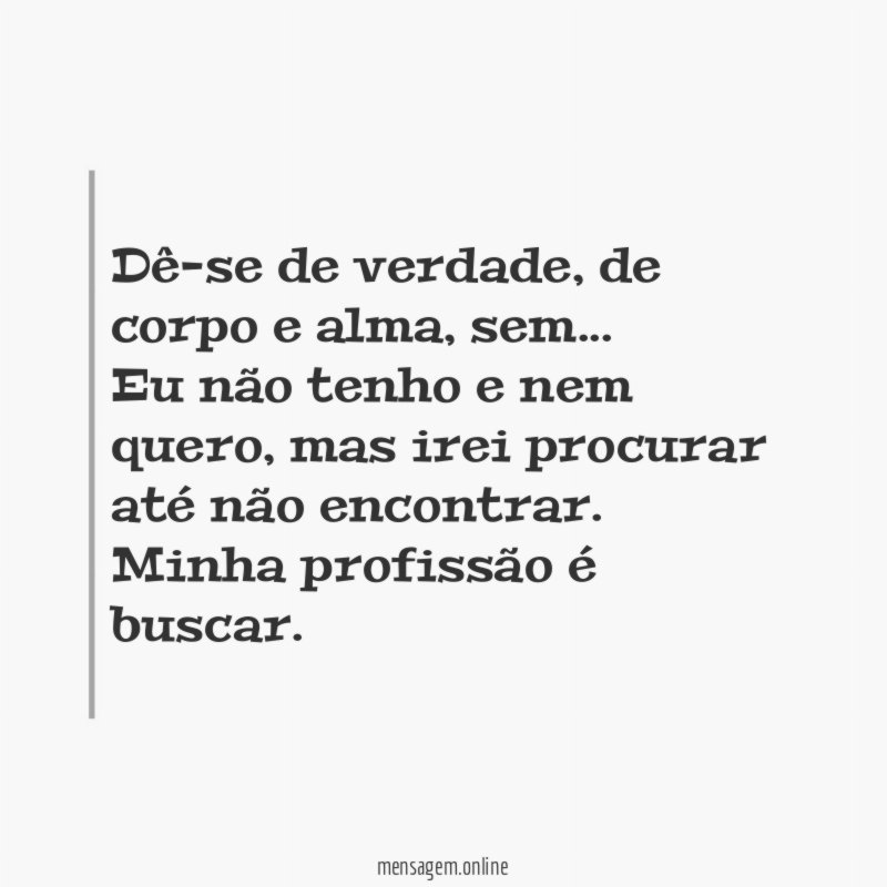 Dê-se de verdade, de corpo e alma, sem…