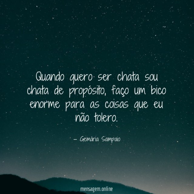 Quando quero ser chata sou chata de propósito