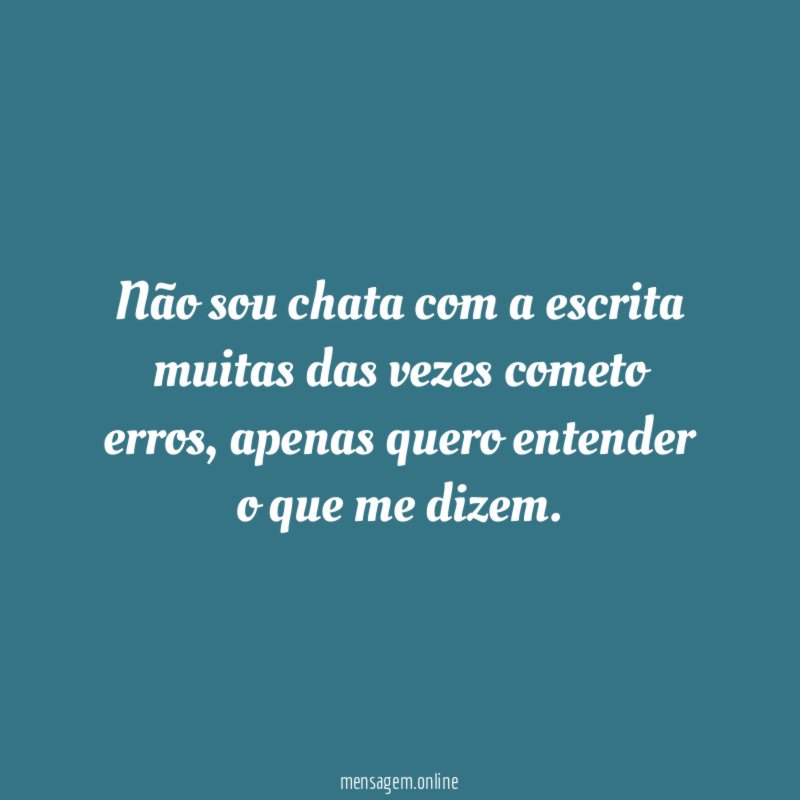 Não sou chata com a escrita muitas das vezes cometo erros