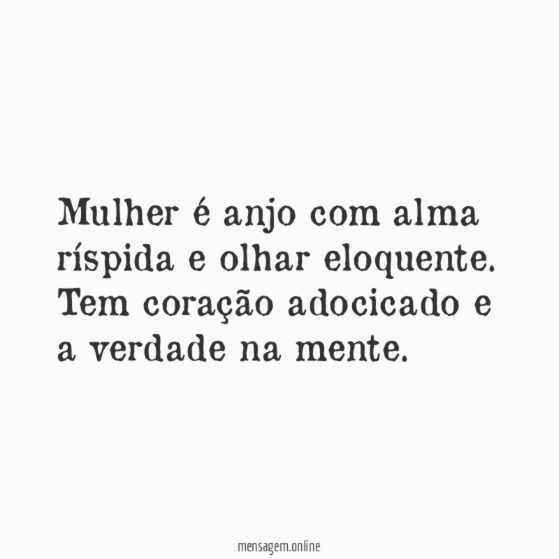 Mulher é anjo com alma ríspida e olhar eloquente