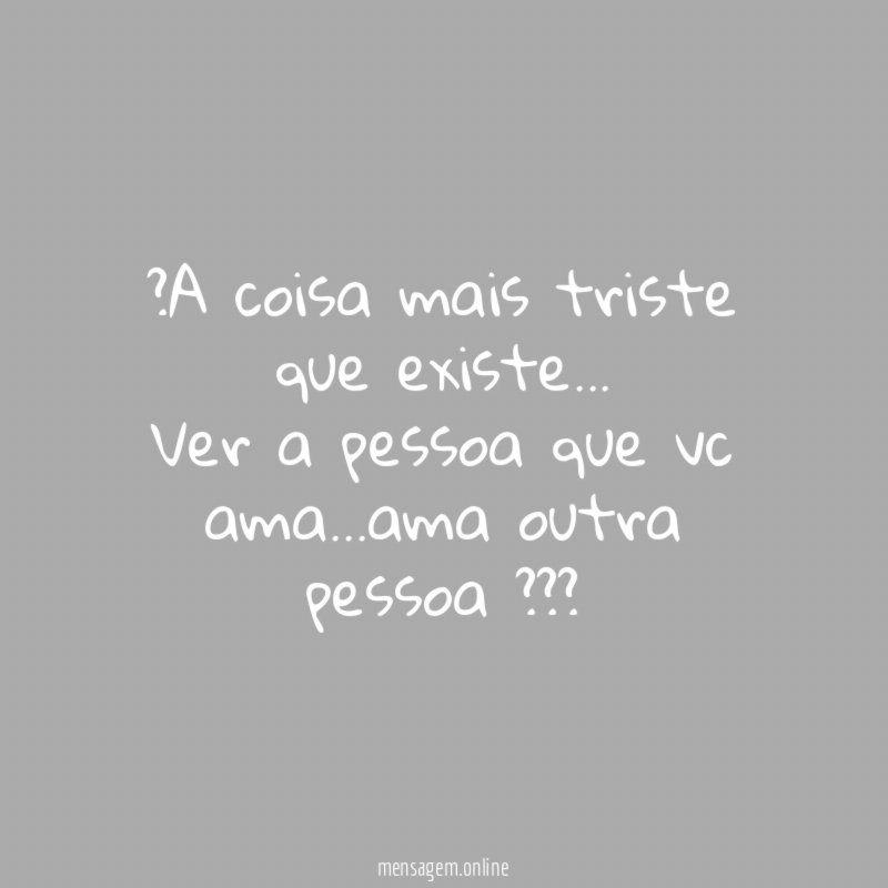 ?A coisa mais triste que existe