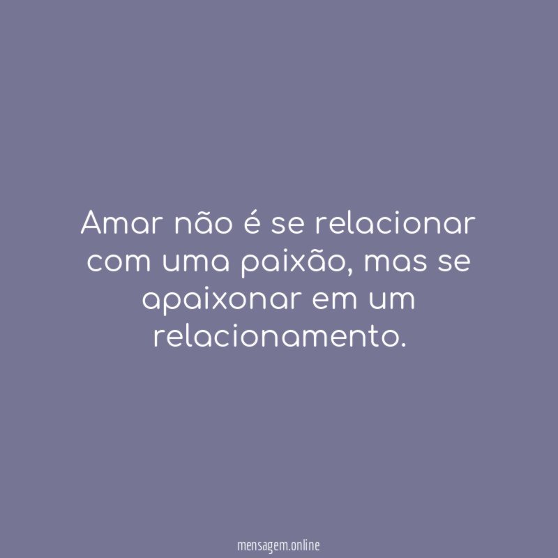 Amar não é se relacionar com uma paixão