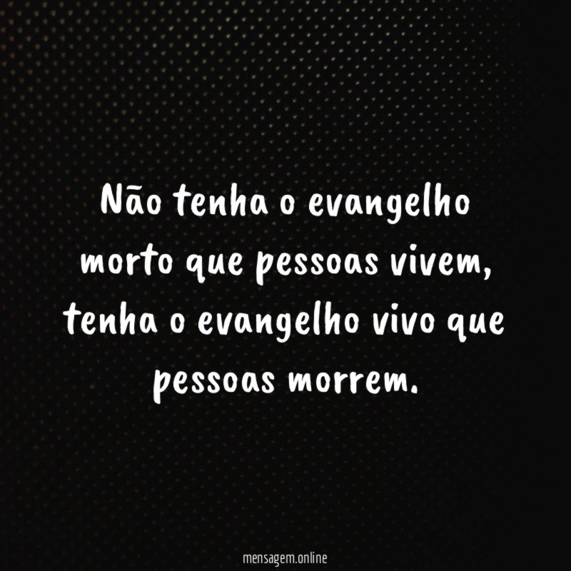 Não tenha o evangelho morto que pessoas vivem