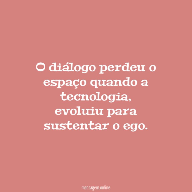 O diálogo perdeu o espaço quando a tecnologia