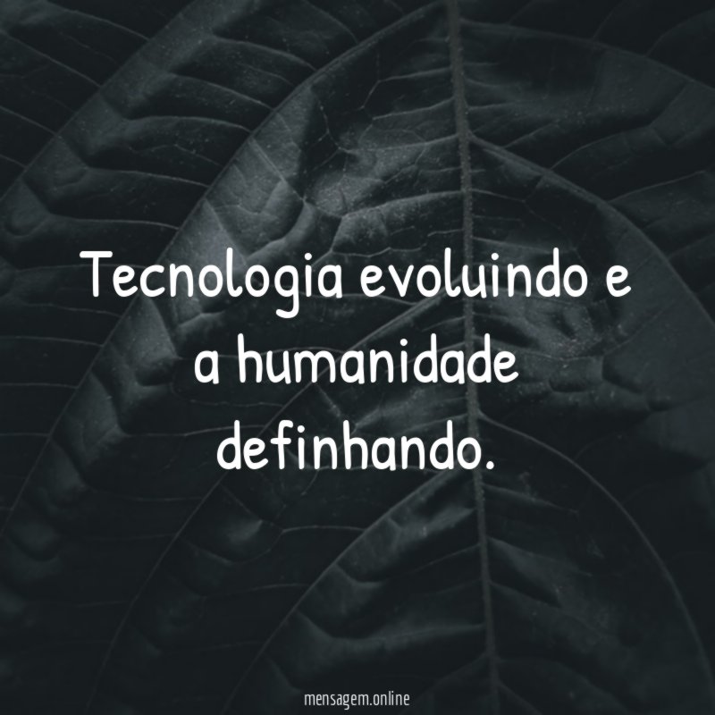 Tecnologia evoluindo e a humanidade definhando