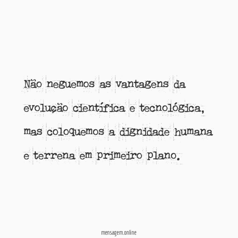 Não neguemos as vantagens da evolução científica