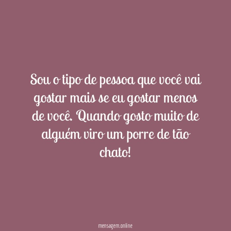 Sou o tipo de pessoa que você vai
