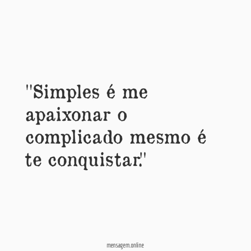 'Simples é me apaixonar o complicado mesmo é te conquistar