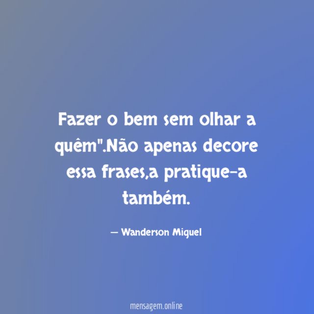 Fazer o bem sem olhar a quêm"
