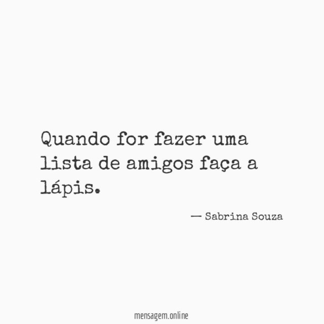 Quando for fazer uma lista de amigos faça a lápis