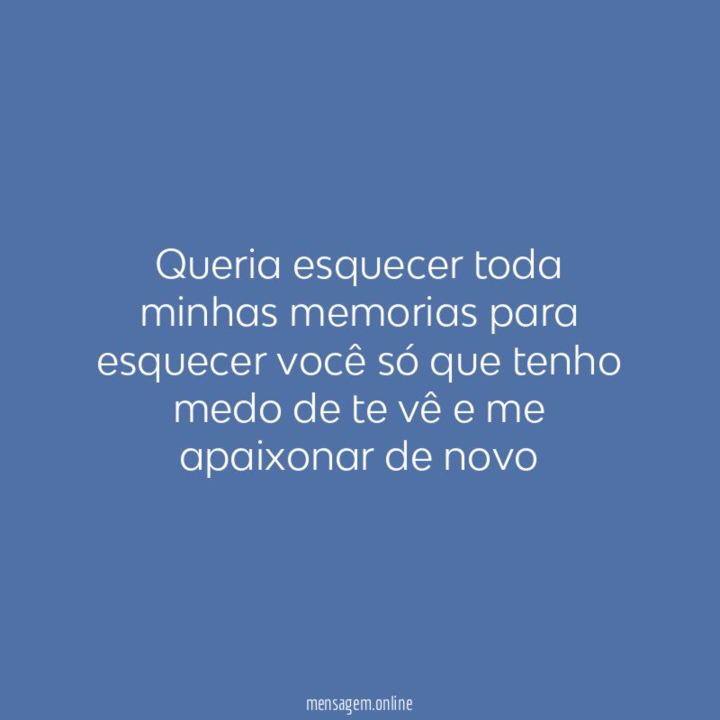Queria esquecer toda minhas memorias para esquecer você
