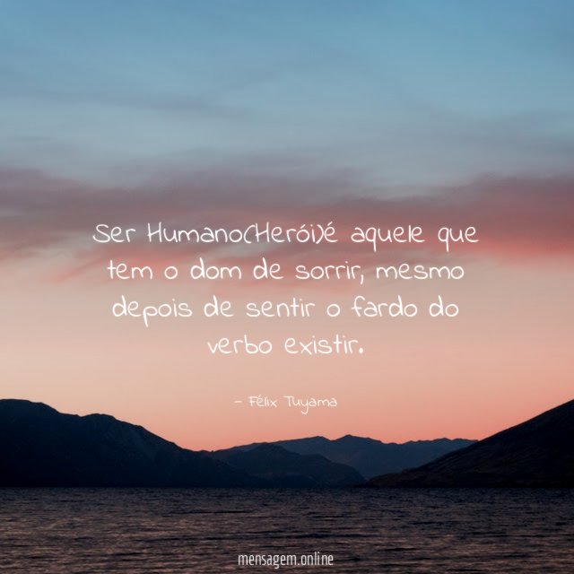 Ser Humano(Herói)é aquele que tem o dom de sorrir