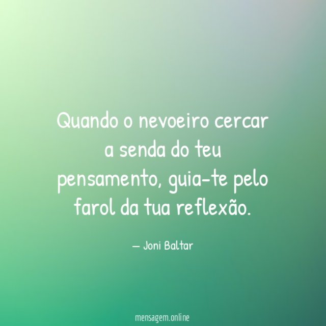 Quando o nevoeiro cercar a senda do teu pensamento