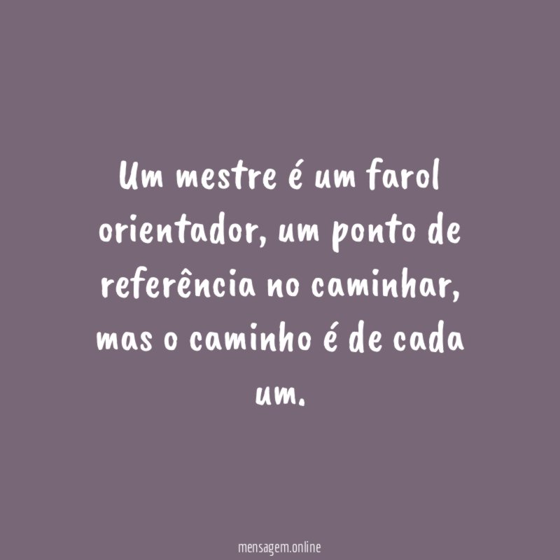 Um mestre é um farol orientador