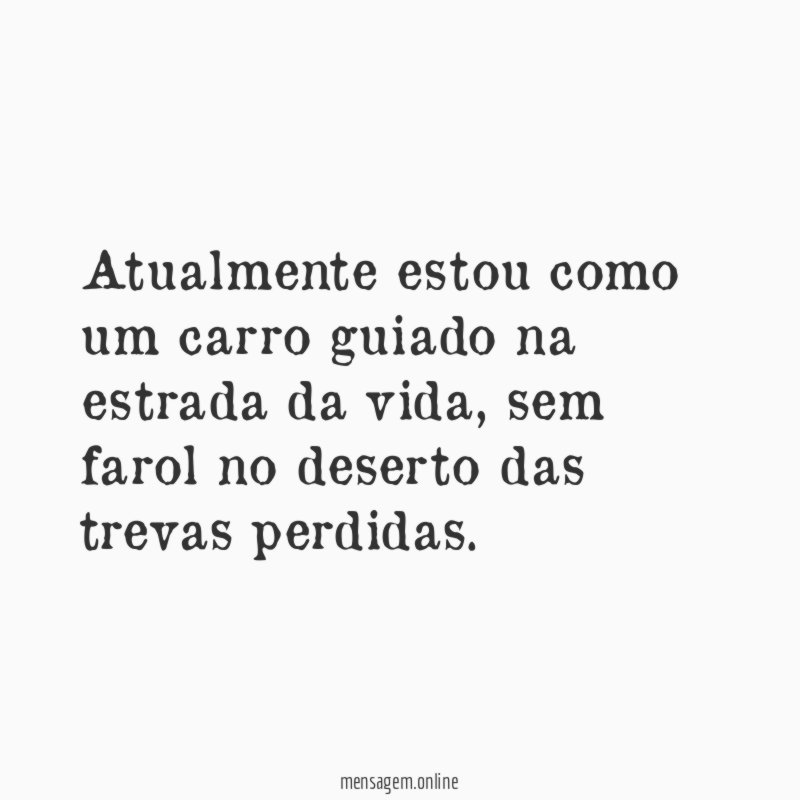 Atualmente estou como um carro guiado na estrada da vida