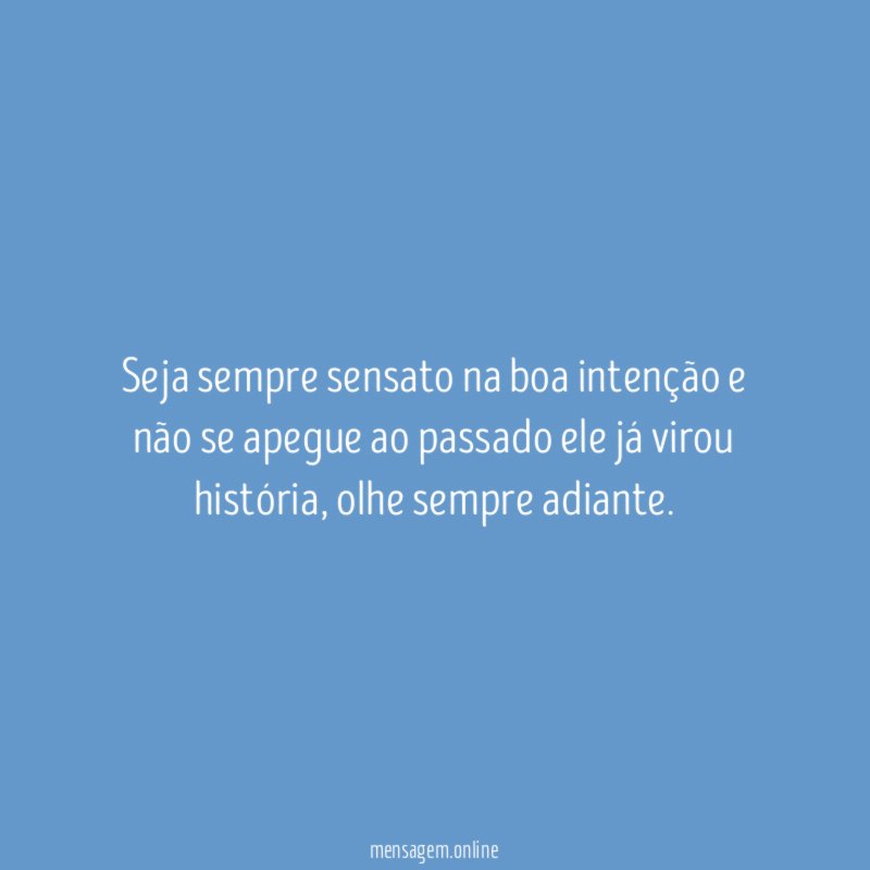 Seja sempre sensato na boa intenção e não