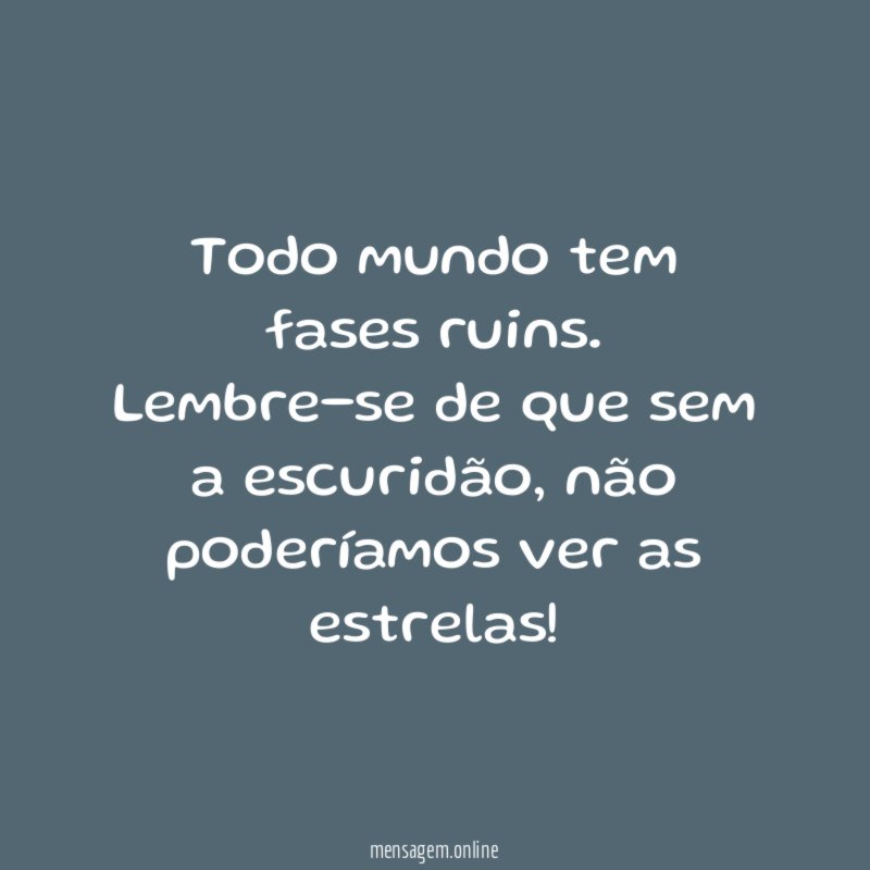 Todo mundo tem fases ruins