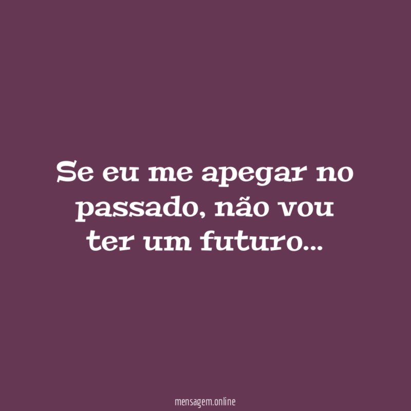 Se eu me apegar no passado