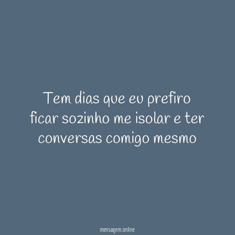 Tem dias que eu prefiro ficar sozinho me