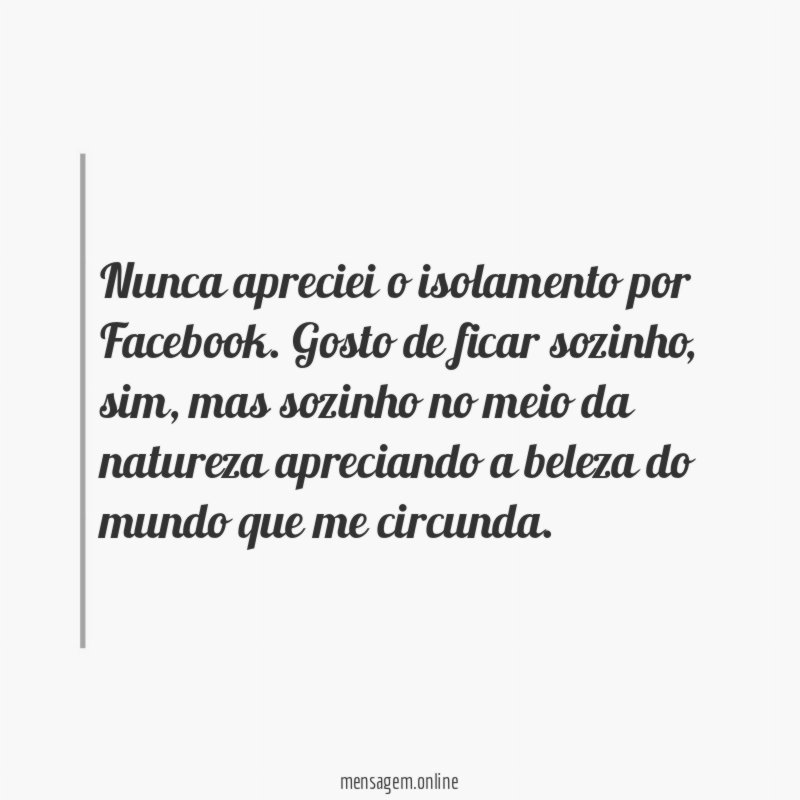 Nunca apreciei o isolamento por Facebook