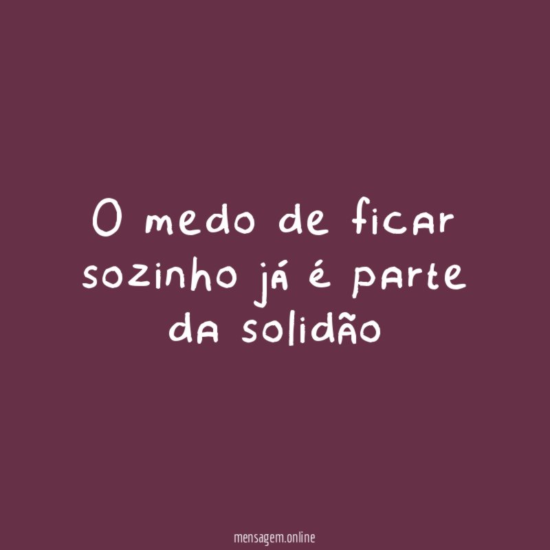 O medo de ficar sozinho já é parte da solidão