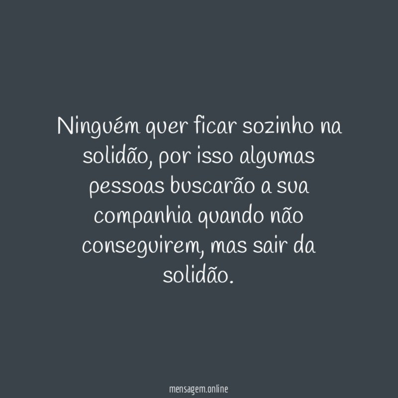 Ninguém quer ficar sozinho na solidão